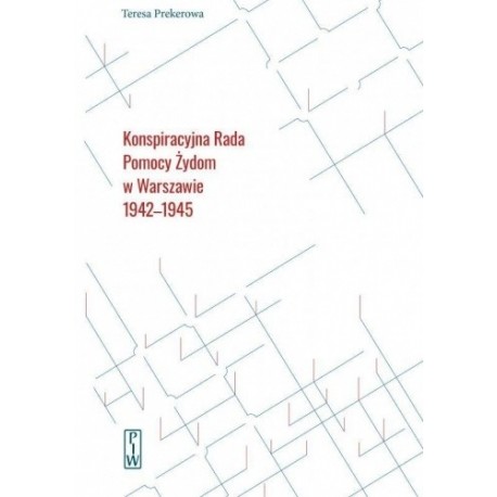 Konspiracyjna Rada Pomocy Żydom w Warszawie 1942-1945 Teresa Prekerowa