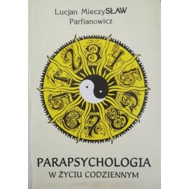 Parapsychologia w życiu codziennym Lucjan Mieczysław Parfianowicz
