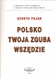 Polsko twoja zguba wszędzie Henryk Pająk