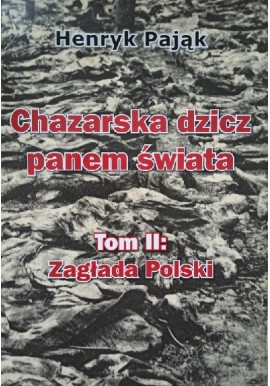 Chazarska dzicz panem świata Tom II: Zagłada Polski Henryk Pająk