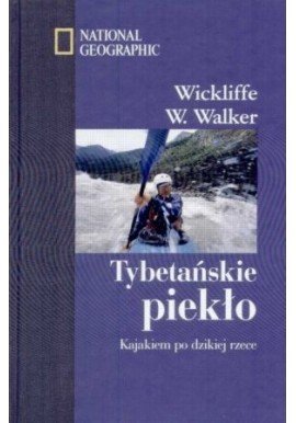 Tybetańskie piekło Kajakiem po dzikiej rzece Wickliffe W. Walker