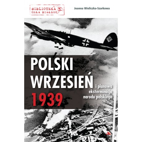 Polski wrzesień 1939 i planowa eksterminacja narodu polskiego Joanna Wieliczka-Szarkowa