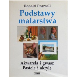 Podstawy malarstwa Akwarele i gwasz Pastele i akryle Ronald Pearsall