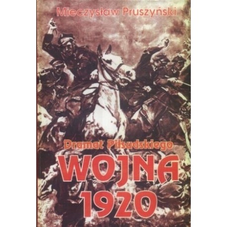 Wojna 1920 Dramat Piłsudskiego Mieczysław Pruszyński