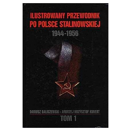 Ilustrowany przewodnik po Polsce stalinowskiej 1944-1956 Tom 1 Dariusz Baliszewski, Andrzej Krzysztof Kunert