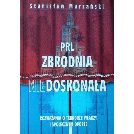 PRL zbrodnia niedoskonała Rozważania o terrorze władzy i społecznym oporze Stanisław Murzański