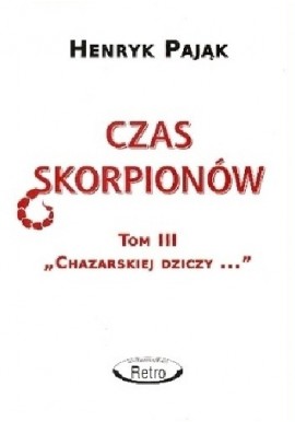 Czas skorpionów Tom III "Chazarskiej dziczy..." Henryk Pająk
