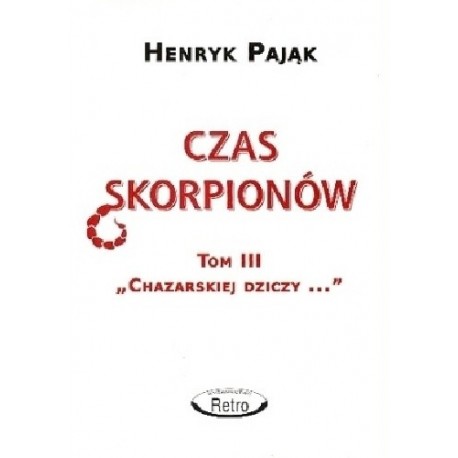 Czas skorpionów Tom III "Chazarskiej dziczy..." Henryk Pająk