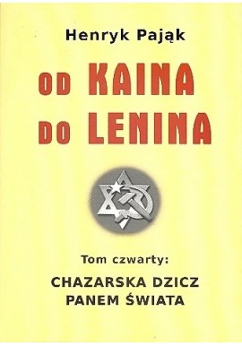 Od Kaina do Lenina Tom IV "Chazarska dzicz panem świata" Henryk Pająk