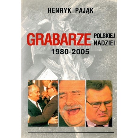 Grabarze polskiej nadziei 1980-2005 Henryk Pająk