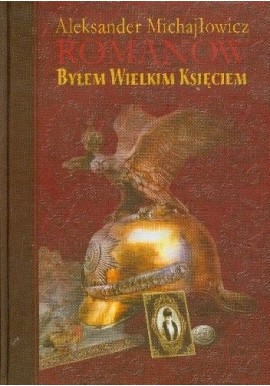 Byłem Wielkim Księciem Aleksander Michajłowicz Romanow