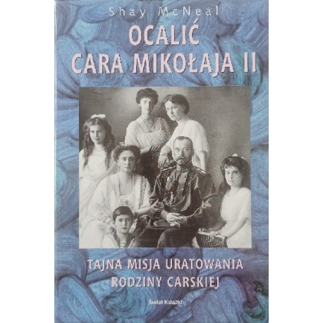 Ocalić cara Mikołaja II Tajna misja uratowania rodziny carskiej Shay McNeal