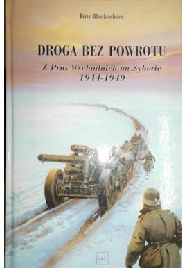 Droga bez powrotu Z Prus Wschodnich na Syberię 1944-1949 Fritz Blankenhorn