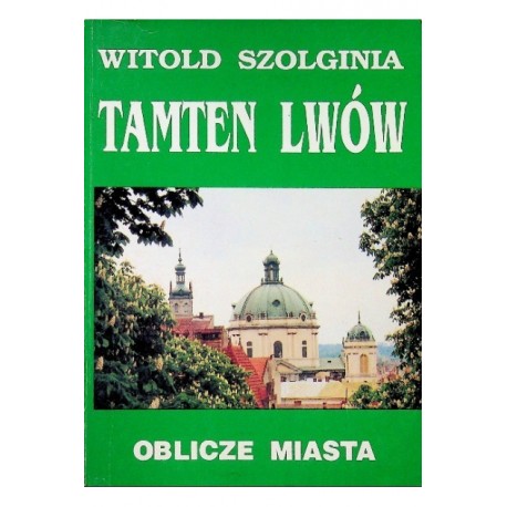 Tamten Lwów Oblicze Miasta Witold Szolginia