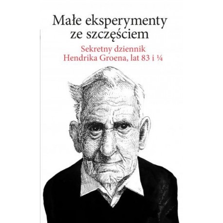 Małe eksperymenty ze szczęściem sekretny dziennik Hendrik Groen, lat 83 i 1/4