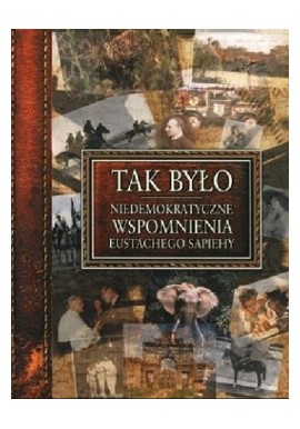 Tak było... Niedemokratyczne wspomnienia Eustachego Sapiehy