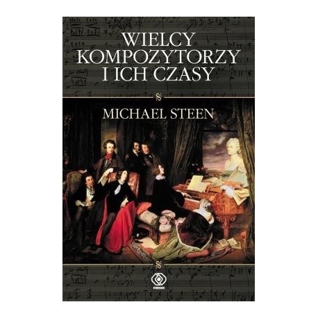 Wielcy kompozytorzy i ich czasy Michael Steen