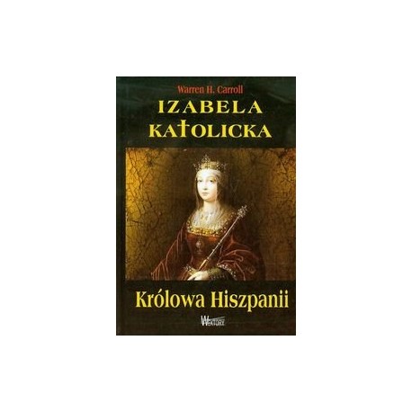 Izabela Katolicka Królowa Hiszpanii Warren H. Carroll