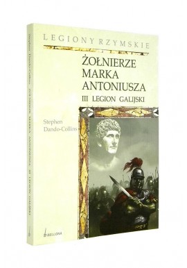 Żołnierze Marka Antoniusza III Legion Galijski Stephen Dando-Collins
