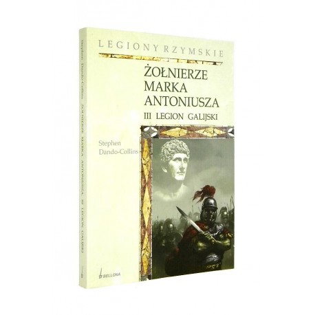 Żołnierze Marka Antoniusza III Legion Galijski Stephen Dando-Collins