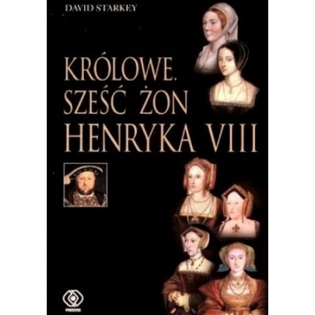 Królowe. Sześć żon Henryka VIII David Starkey