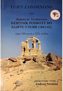 Egipt zapomniany czyli Michała hr. Tyszkiewicza dziennik podróży do Egiptu i Nubii 1861- 62 Andrzej Niwiński (oprac.)