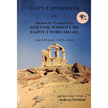 Egipt zapomniany czyli Michała hr. Tyszkiewicza dziennik podróży do Egiptu i Nubii 1861- 62 Andrzej Niwiński (oprac.)