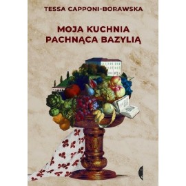 Moja kuchnia pachnąca bazylią Tessa Capponi - Borawska