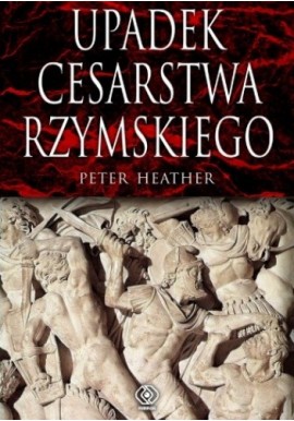Upadek Cesarstwa Rzymskiego Peter Heather