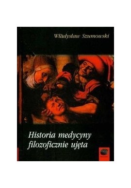Historia medycyny filozoficznie ujęta Władysław Szumowski