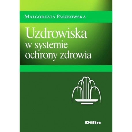Uzdrowiska w systemie ochrony zdrowia Małgorzata Paszkowska