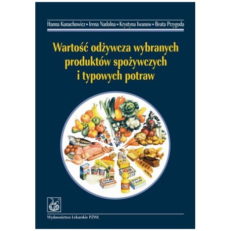 Wartość odżywcza wybranych produktów spożywczych i typowych potraw Hanna Kunachowicz