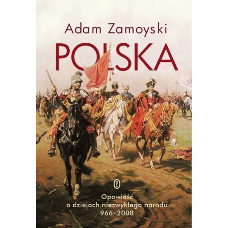 Polska Polska. Opowieść o dziejach niezwykłego narodu 966-2008 Adam Zamoyski