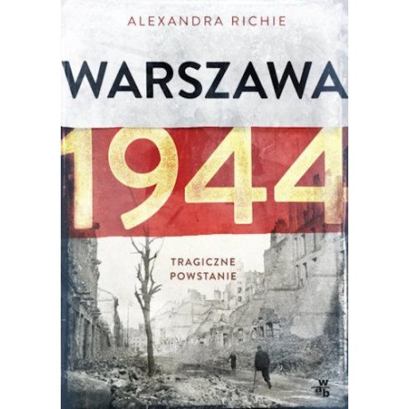 Warszawa 1944 Tragiczne powstanie Alexandra Richie