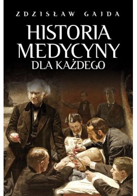 Historia Medycyny dla każdego Zdzislaw Gajda