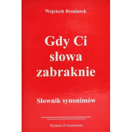 Gdy słowa Ci zabraknie Słownik synonimów Wojciech Broniarek