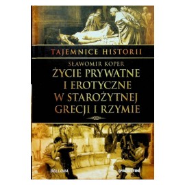 Życie prywatne i erotyczne w Starożytnej Grecji i Rzymie Sławomir Koper