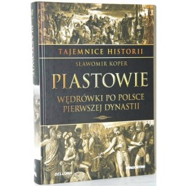 Piastowie wędrówki po Polsce pierwszej dynastii Sławomir Koper