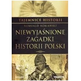 Niewyjaśnione zagadki Historii Polski Romuald Romański