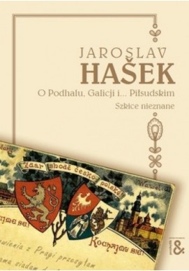 O Podhalu, Galicji i ... Piłsudskim Jaroslav Hasek