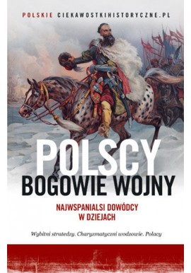 Polscy Bogowie Wojny Najwspanialsi dowódcy w dziejach