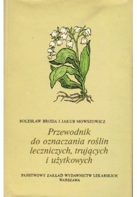 Przewodnik do oznaczania roślin leczniczych, trujących i użytkowych Bolesław Broda