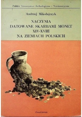 Naczynia datowane skarbami monet XIV-XVIII na ziemiach polskich Andrzej Mikołajczyk
