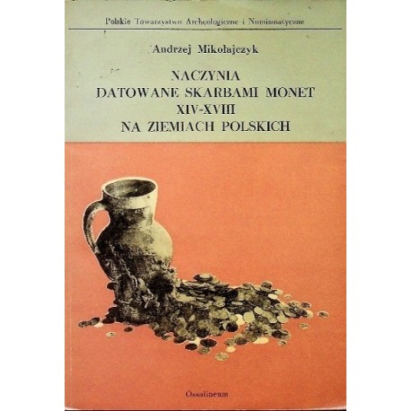 Naczynia datowane skarbami monet XIV-XVIII na ziemiach polskich Andrzej Mikołajczyk