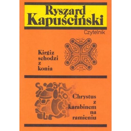 Kirgiz schodzi z konia. Chrystus z karabinem na ramieniu Ryszard Kapuściński