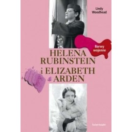 Helena Rubinstein i Elizabeth Arden Barwy wojenne Lindy Woodhead