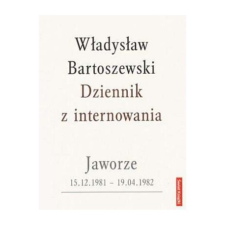 Dziennik z internowania Jaworze 15.12.1981 - 19.04. 1982 Władysław Bartoszewski