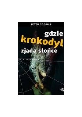 Gdzie krokodyl zjada słońce Peter Godwin