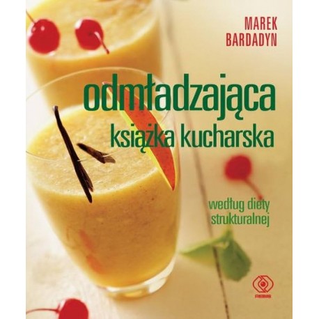 Odmładzająca książka kucharska według diety strukturalnej Marek Bardadyn