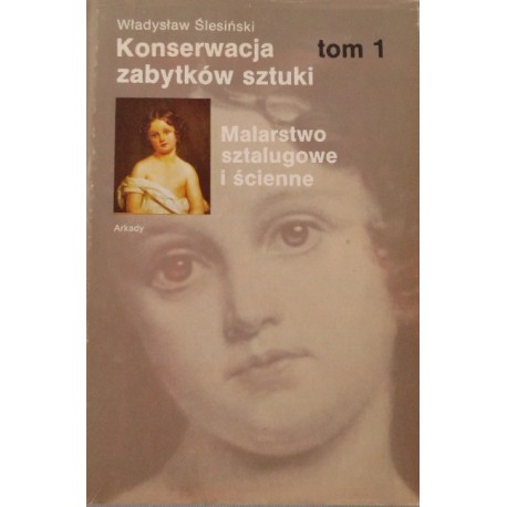 Konserwacja zabytków sztuki tom 1 Malarstwo sztalugowe i ścienne Władysław Ślesiński